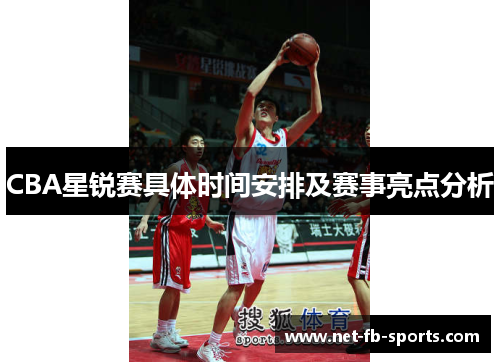 CBA星锐赛具体时间安排及赛事亮点分析