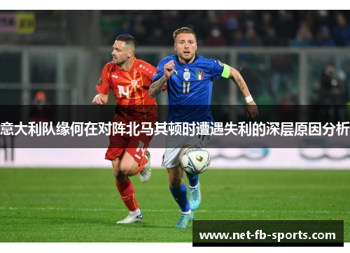 意大利队缘何在对阵北马其顿时遭遇失利的深层原因分析