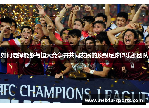 如何选择能够与恒大竞争并共同发展的顶级足球俱乐部团队