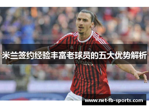 米兰签约经验丰富老球员的五大优势解析