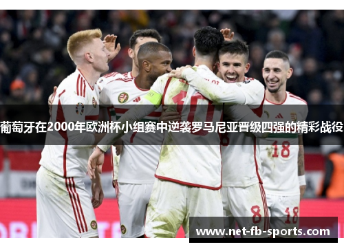 葡萄牙在2000年欧洲杯小组赛中逆袭罗马尼亚晋级四强的精彩战役