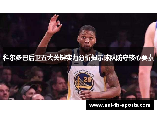 科尔多巴后卫五大关键实力分析揭示球队防守核心要素