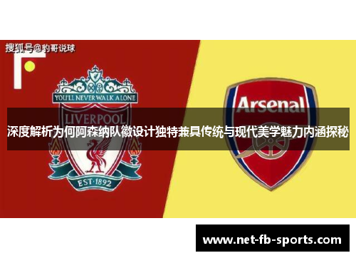深度解析为何阿森纳队徽设计独特兼具传统与现代美学魅力内涵探秘