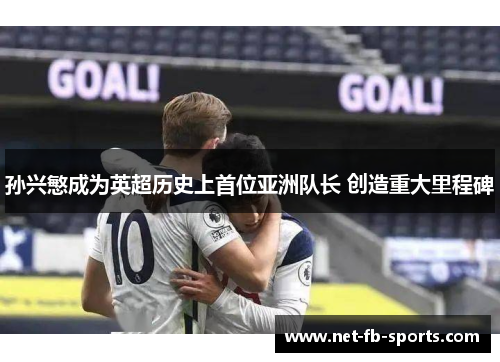 孙兴慜成为英超历史上首位亚洲队长 创造重大里程碑