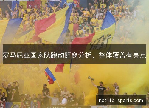 罗马尼亚国家队跑动距离分析，整体覆盖有亮点